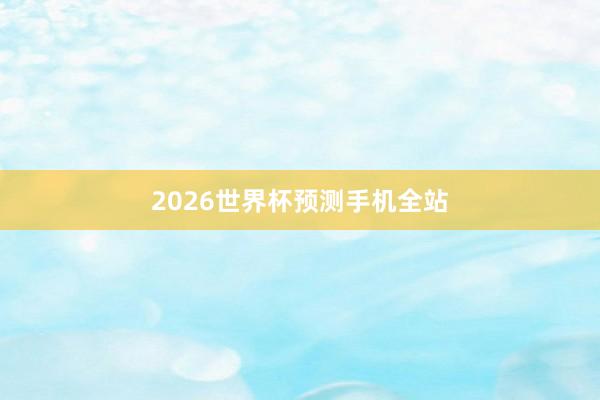 2026世界杯预测手机全站