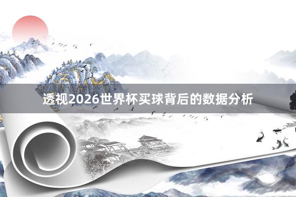 透视2026世界杯买球背后的数据分析