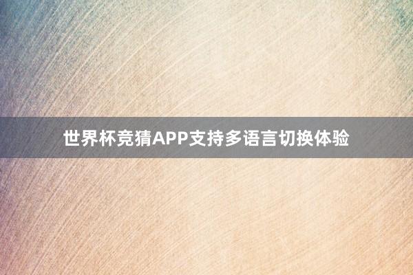 世界杯竞猜APP支持多语言切换体验