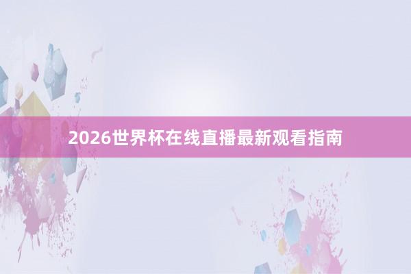 2026世界杯在线直播最新观看指南