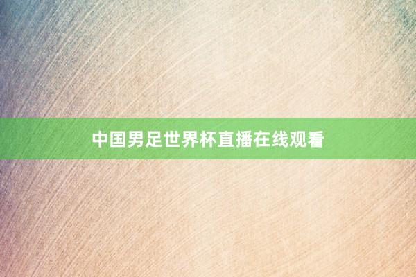 中国男足世界杯直播在线观看