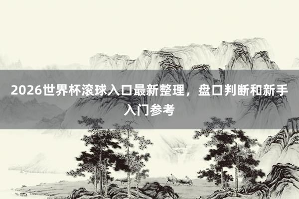 2026世界杯滚球入口最新整理，盘口判断和新手入门参考
