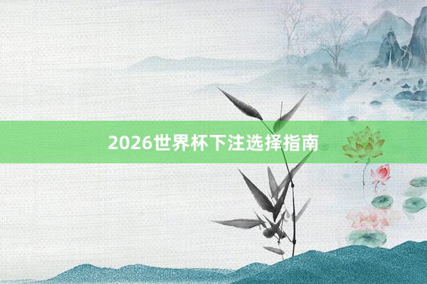 2026世界杯下注选择指南