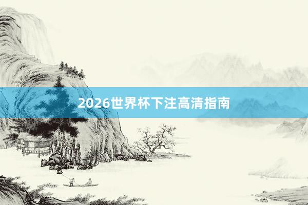 2026世界杯下注高清指南