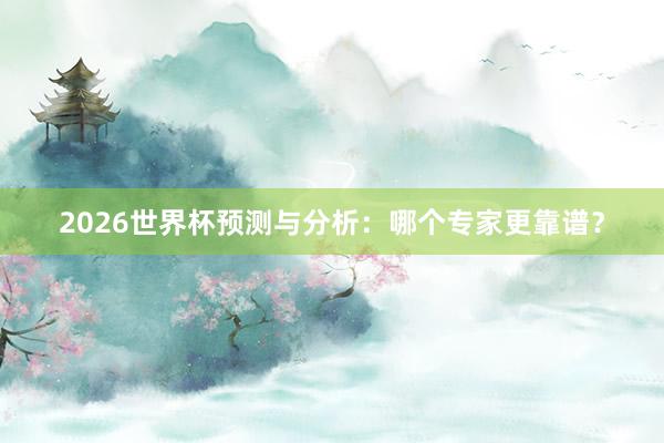 2026世界杯预测与分析：哪个专家更靠谱？