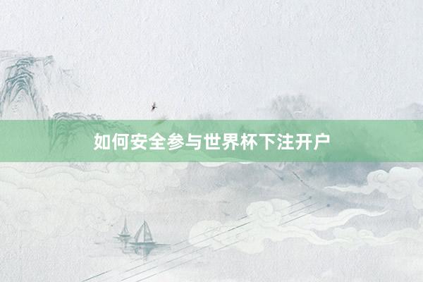 如何安全参与世界杯下注开户