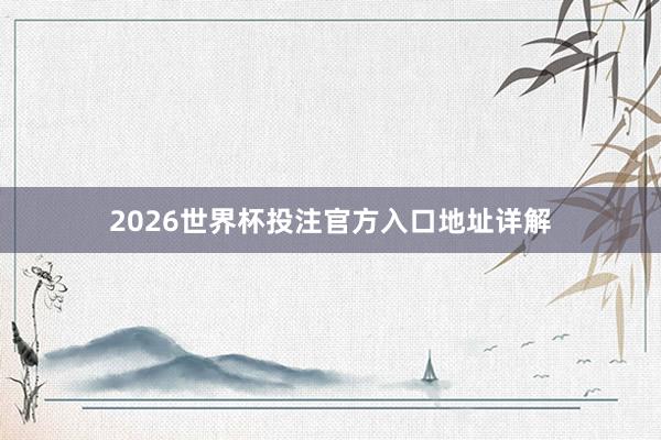 2026世界杯投注官方入口地址详解