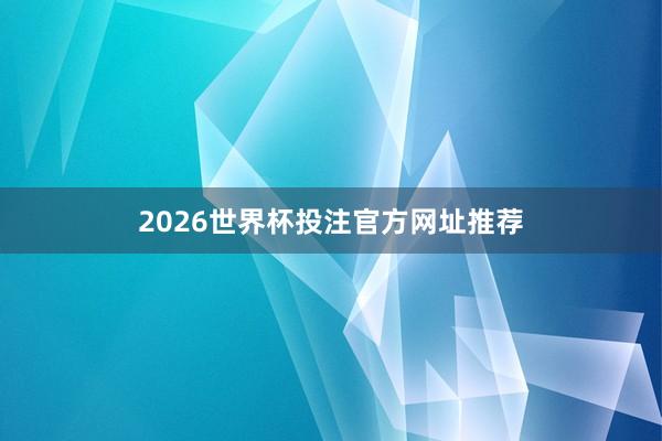2026世界杯投注官方网址推荐