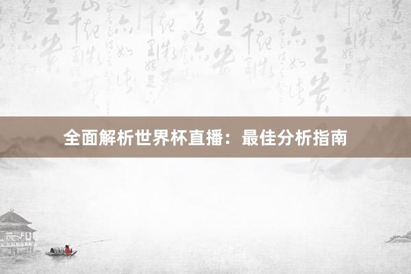 全面解析世界杯直播:最佳分析指南
